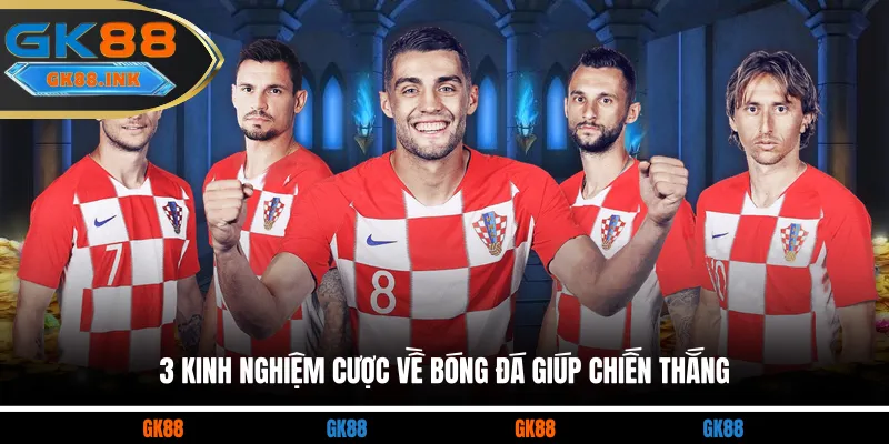 3 kinh nghiệm cược về bóng đá giúp chiến thắng