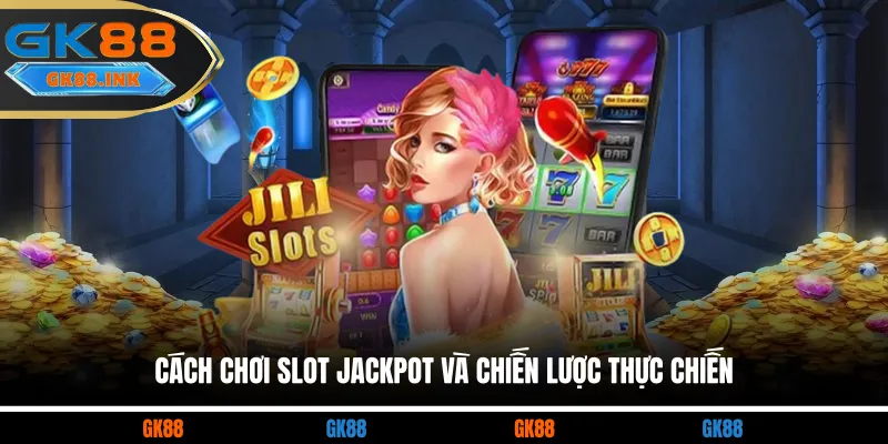 Cách chơi slot jackpot và chiến lược thực chiến