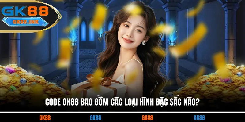 Code GK88 bao gồm các loại hình đặc sắc nào?