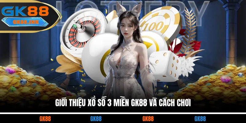 Giới thiệu xổ số 3 miền GK88 và cách chơi