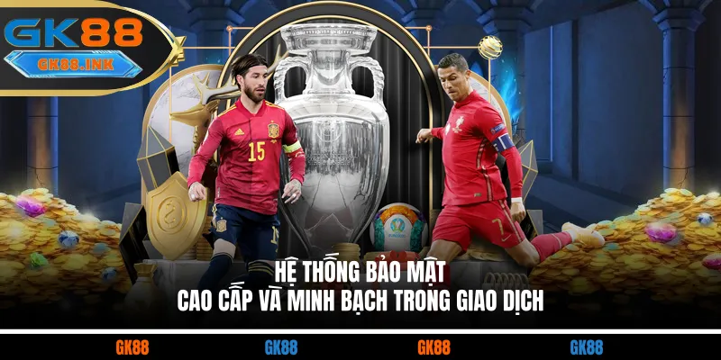 Hệ thống bảo mật cao cấp và minh bạch trong giao dịch