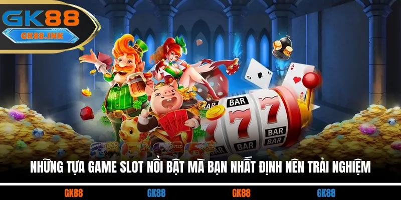 Những tựa game slot nổi bật mà bạn nhất định nên trải nghiệm