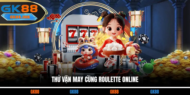 Thử vận may cùng Roulette online