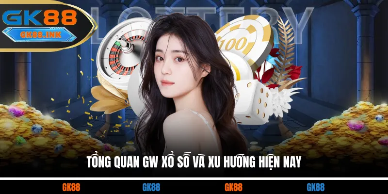 Tổng quan GW xổ số và xu hướng hiện nay